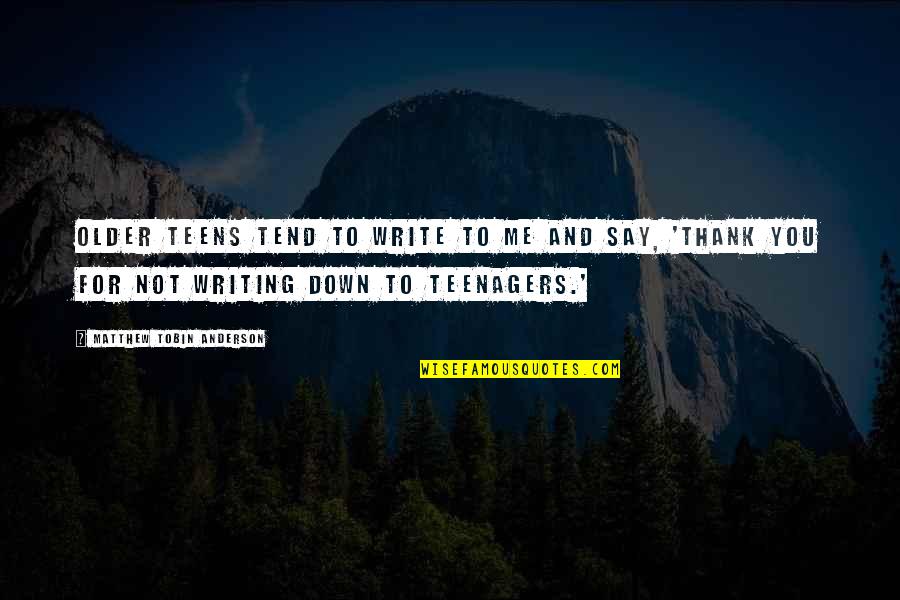 Say Thank You Quotes By Matthew Tobin Anderson: Older teens tend to write to me and