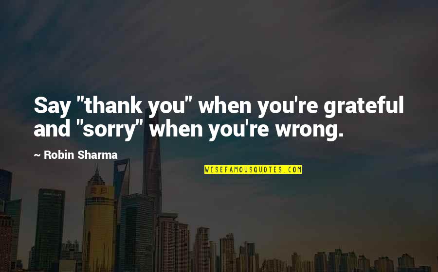 Say Thank You Quotes By Robin Sharma: Say "thank you" when you're grateful and "sorry"