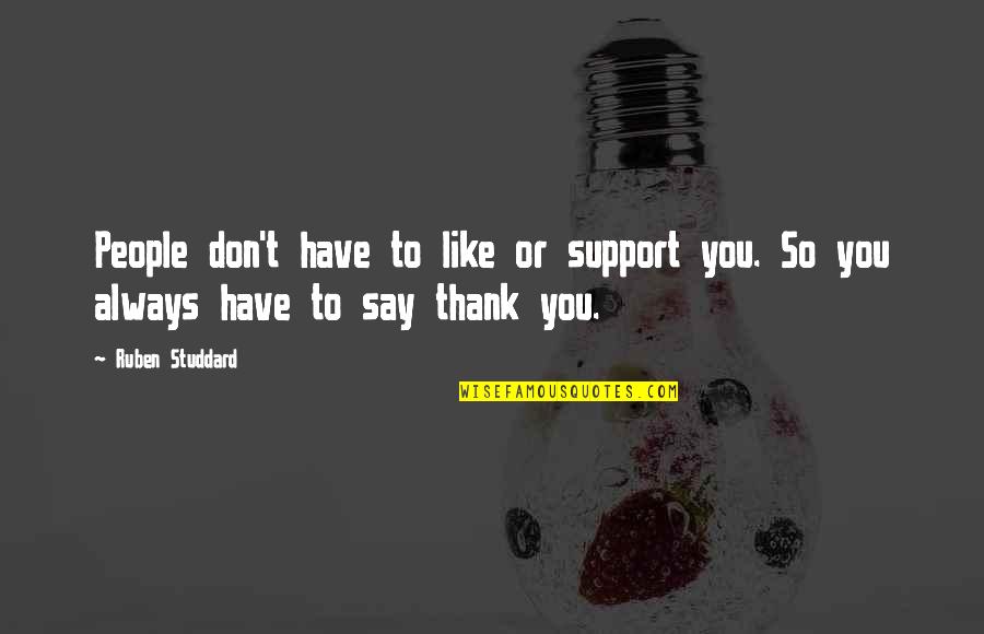 Say Thank You Quotes By Ruben Studdard: People don't have to like or support you.