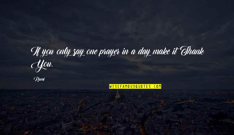 Say Thank You Quotes By Rumi: If you only say one prayer in a