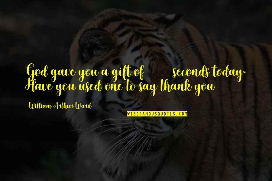 Say Thank You Quotes By William Arthur Ward: God gave you a gift of 86 400
