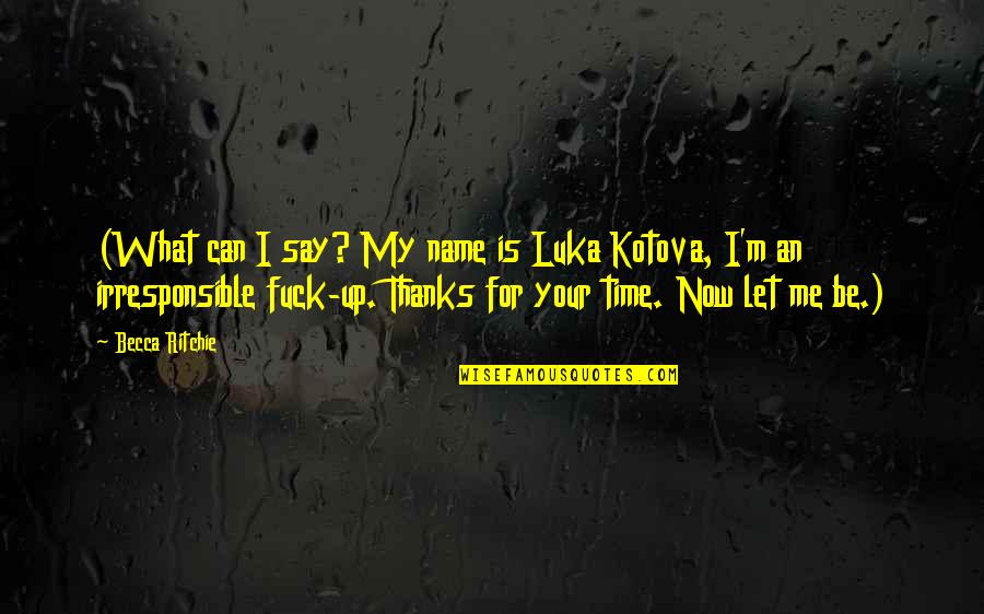 Say Thanks Quotes By Becca Ritchie: (What can I say? My name is Luka