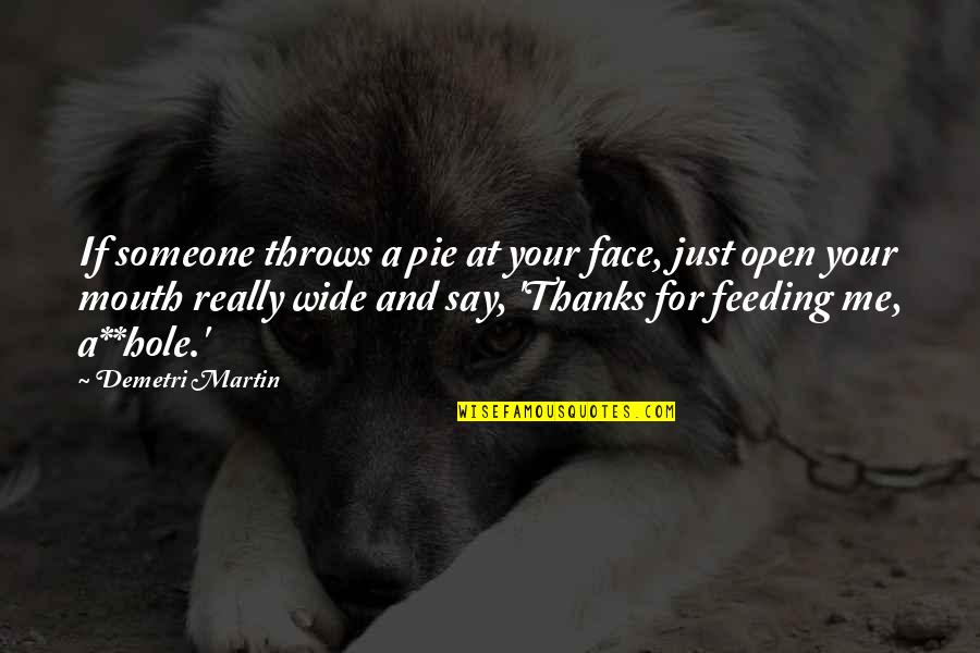 Say Thanks Quotes By Demetri Martin: If someone throws a pie at your face,
