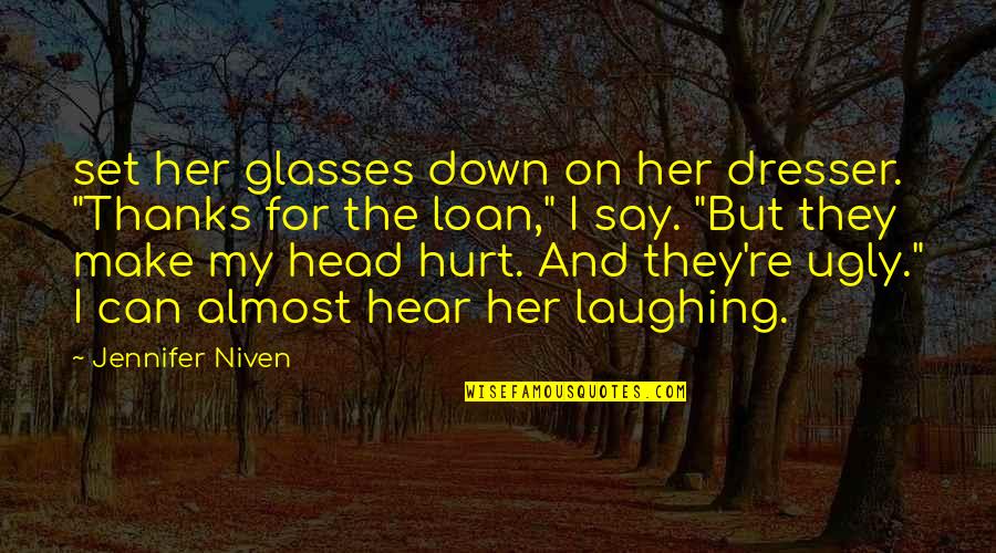 Say Thanks Quotes By Jennifer Niven: set her glasses down on her dresser. "Thanks