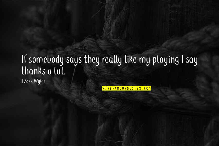 Say Thanks Quotes By Zakk Wylde: If somebody says they really like my playing