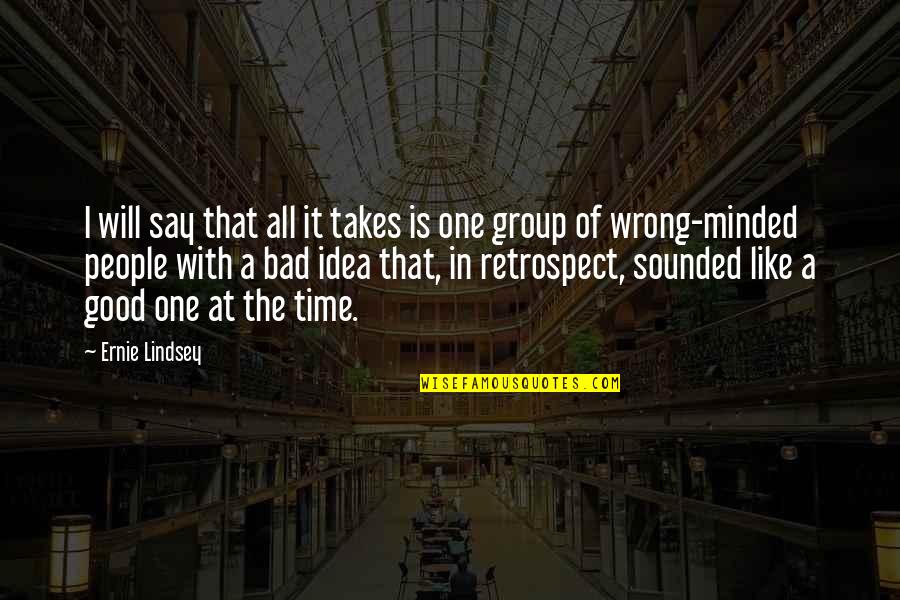 Say That One More Time Quotes By Ernie Lindsey: I will say that all it takes is Say That One More Time Quotes By Ernie Lindsey: I will say that all it takes is