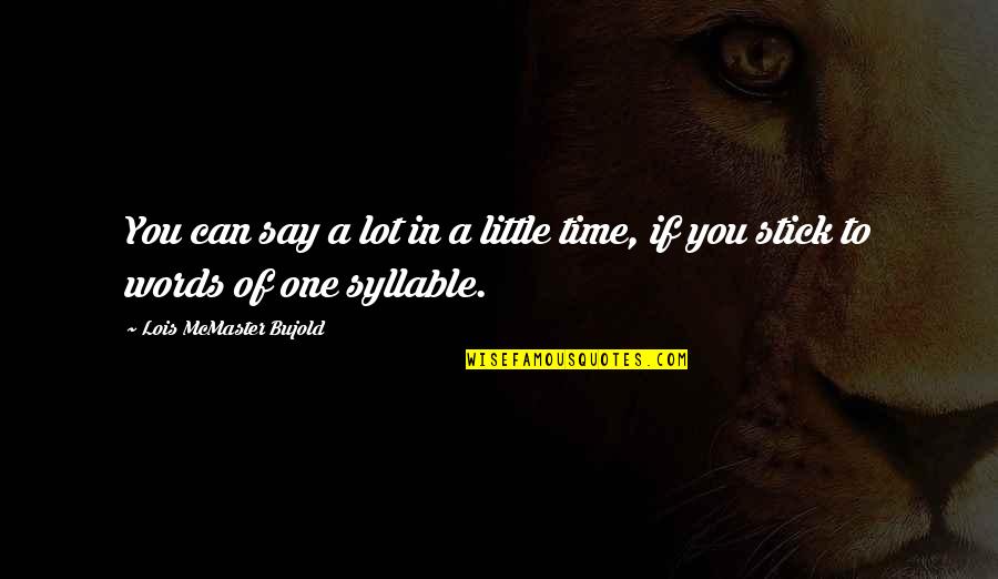 Say That One More Time Quotes By Lois McMaster Bujold: You can say a lot in a little Say That One More Time Quotes By Lois McMaster Bujold: You can say a lot in a little