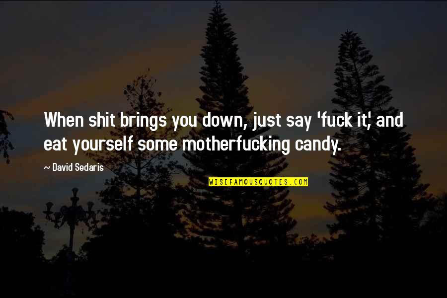 Say They Eat Quotes By David Sedaris: When shit brings you down, just say 'fuck Say They Eat Quotes By David Sedaris: When shit brings you down, just say 'fuck