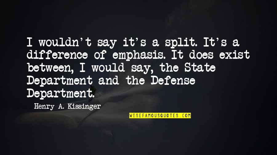Say They Exist Quotes By Henry A. Kissinger: I wouldn't say it's a split. It's a Say They Exist Quotes By Henry A. Kissinger: I wouldn't say it's a split. It's a