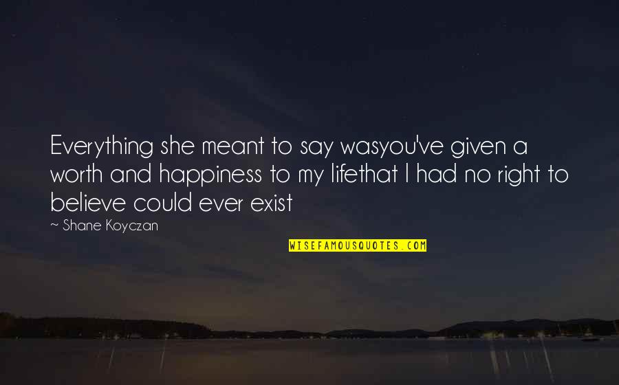 Say They Exist Quotes By Shane Koyczan: Everything she meant to say wasyou've given a Say They Exist Quotes By Shane Koyczan: Everything she meant to say wasyou've given a