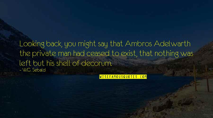 Say They Exist Quotes By W.G. Sebald: Looking back, you might say that Ambros Adelwarth Say They Exist Quotes By W.G. Sebald: Looking back, you might say that Ambros Adelwarth