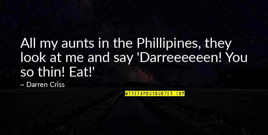 Say They Quotes By Darren Criss: All my aunts in the Phillipines, they look