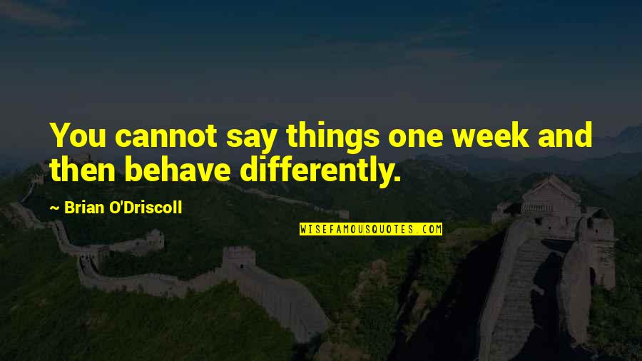 Say Things Differently Quotes By Brian O'Driscoll: You cannot say things one week and then