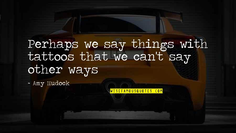 Say Things Quotes By Amy Hudock: Perhaps we say things with tattoos that we