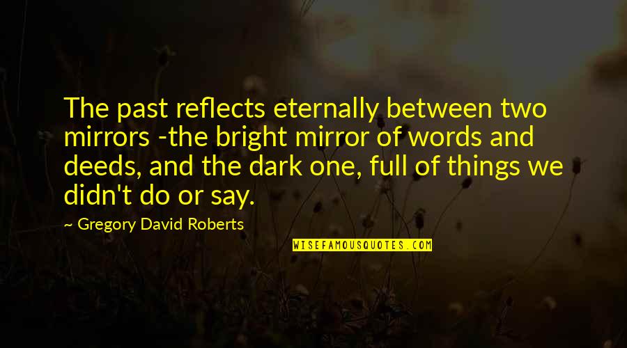 Say Things Quotes By Gregory David Roberts: The past reflects eternally between two mirrors -the