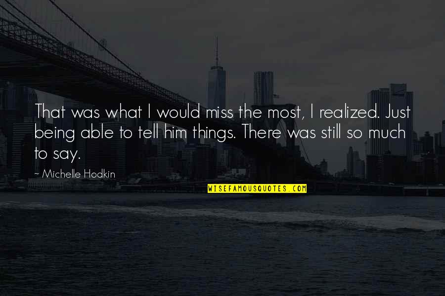 Say Things Quotes By Michelle Hodkin: That was what I would miss the most,
