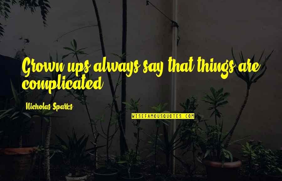 Say Things Quotes By Nicholas Sparks: Grown-ups always say that things are complicated.