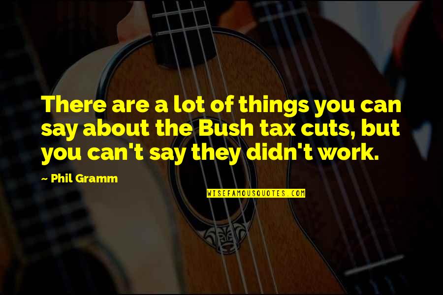 Say Things Quotes By Phil Gramm: There are a lot of things you can