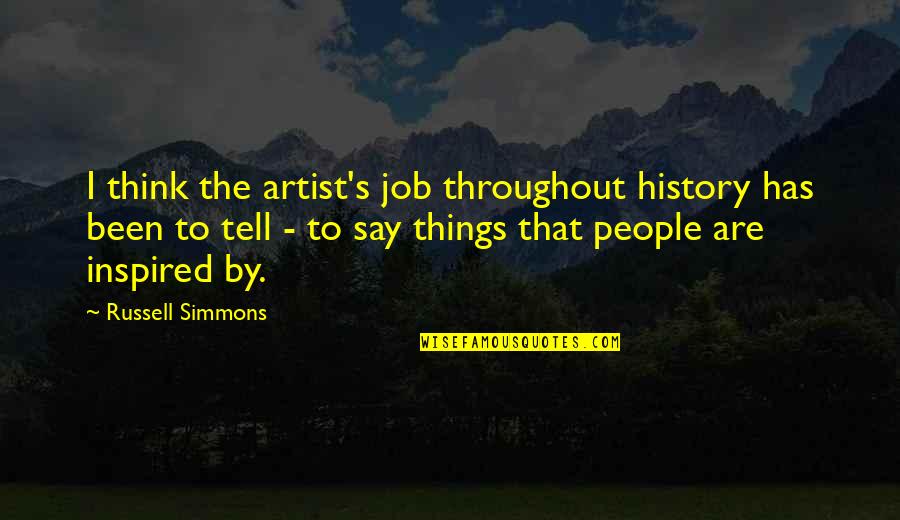 Say Things Quotes By Russell Simmons: I think the artist's job throughout history has