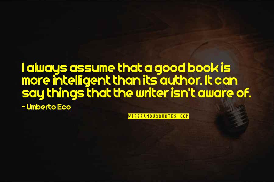 Say Things Quotes By Umberto Eco: I always assume that a good book is