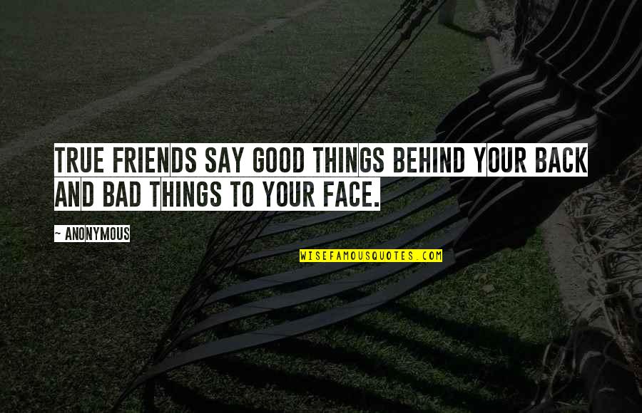 Say Things To My Face Quotes By Anonymous: True friends say good things behind your back