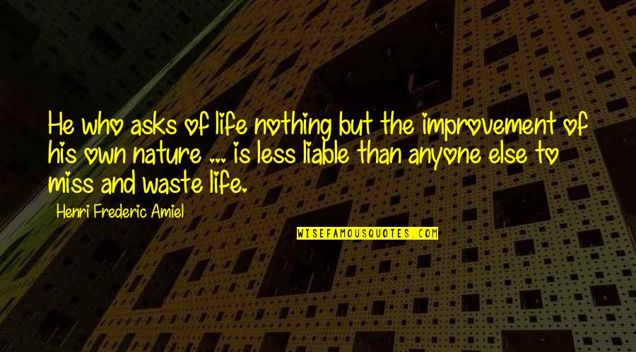 Say Things To My Face Quotes By Henri Frederic Amiel: He who asks of life nothing but the Say Things To My Face Quotes By Henri Frederic Amiel: He who asks of life nothing but the