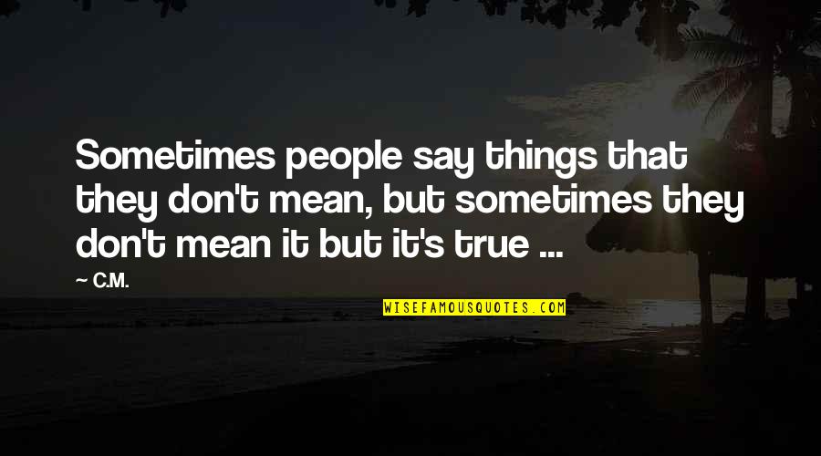 Say Things We Don't Mean Quotes By C.M.: Sometimes people say things that they don't mean, Say Things We Don't Mean Quotes By C.M.: Sometimes people say things that they don't mean,