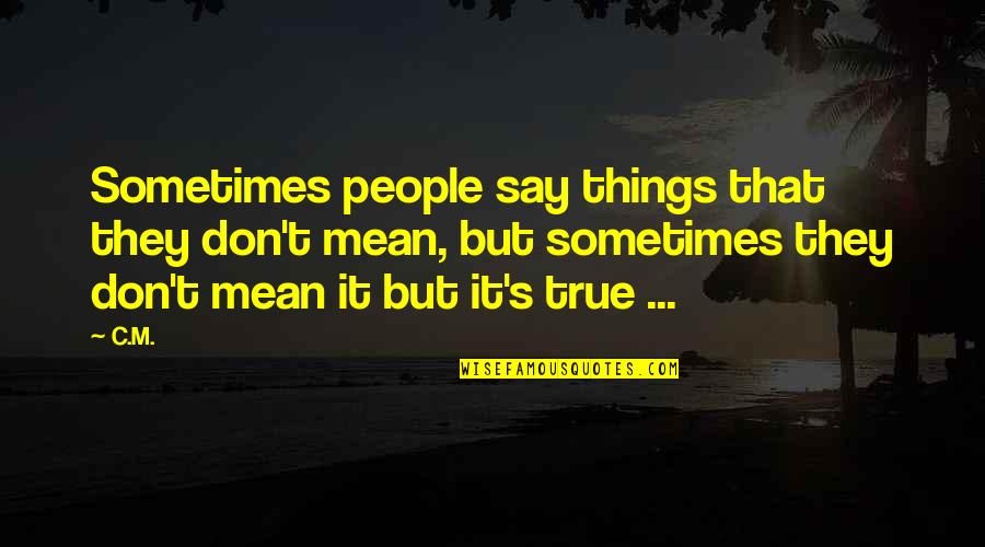 Say Things You Mean Quotes By C.M.: Sometimes people say things that they don't mean,