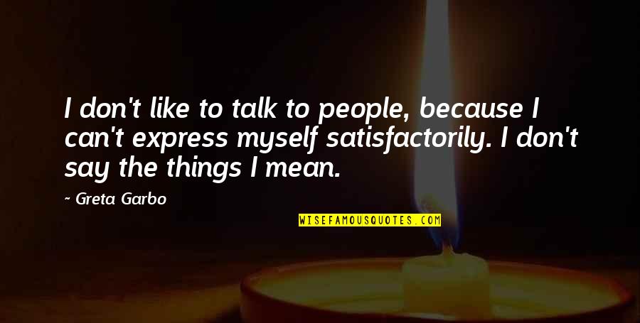 Say Things You Mean Quotes By Greta Garbo: I don't like to talk to people, because