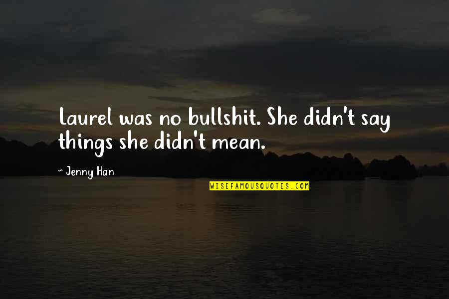Say Things You Mean Quotes By Jenny Han: Laurel was no bullshit. She didn't say things