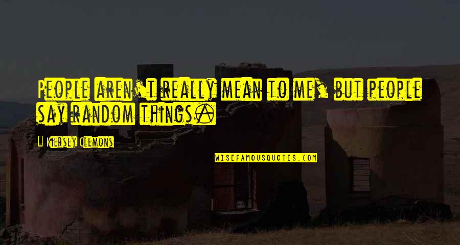 Say Things You Mean Quotes By Kiersey Clemons: People aren't really mean to me, but people