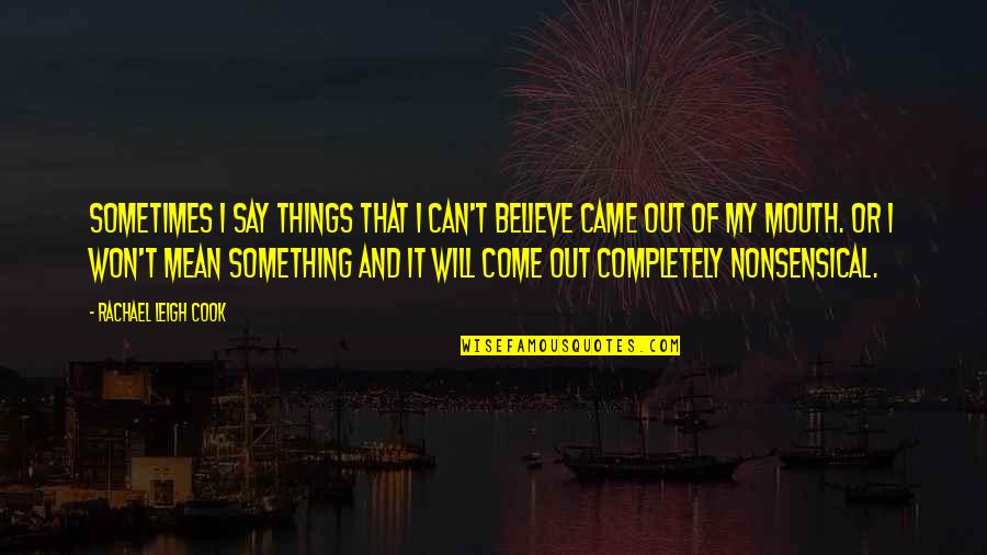 Say Things You Mean Quotes By Rachael Leigh Cook: Sometimes I say things that I can't believe