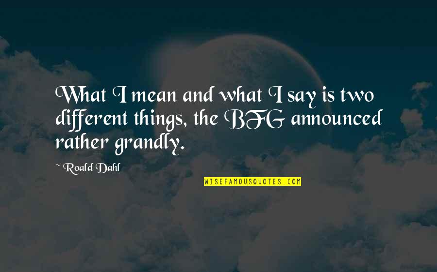 Say Things You Mean Quotes By Roald Dahl: What I mean and what I say is