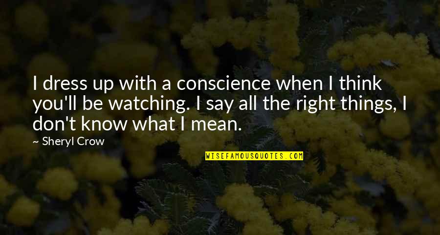 Say Things You Mean Quotes By Sheryl Crow: I dress up with a conscience when I