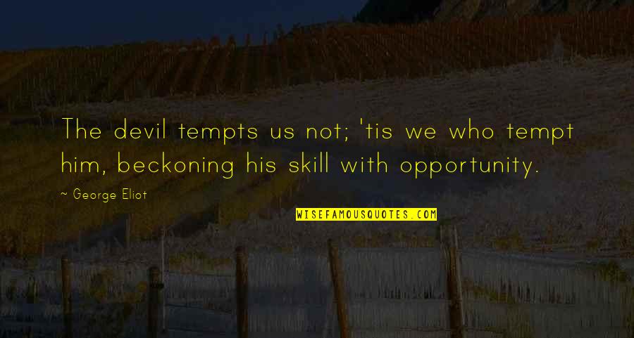 Say This Sooner Quotes By George Eliot: The devil tempts us not; 'tis we who