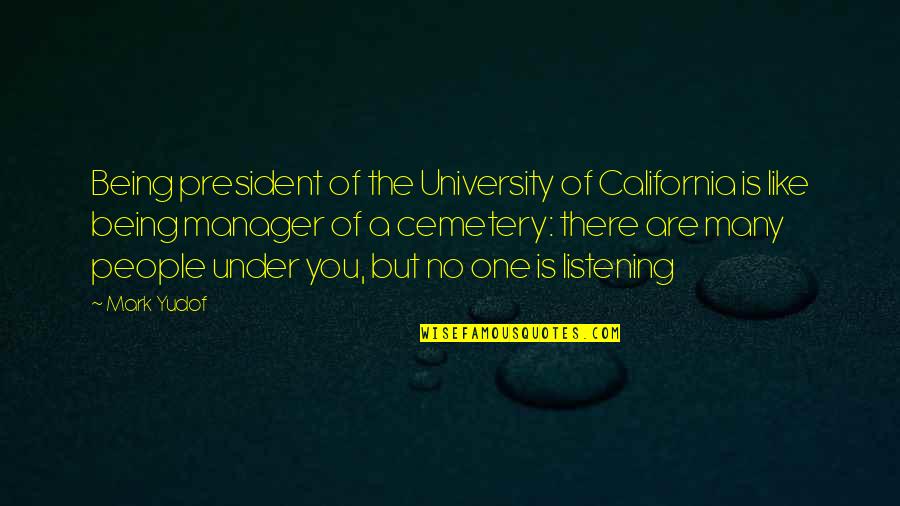 Say This To Him Matthew Quotes By Mark Yudof: Being president of the University of California is Say This To Him Matthew Quotes By Mark Yudof: Being president of the University of California is