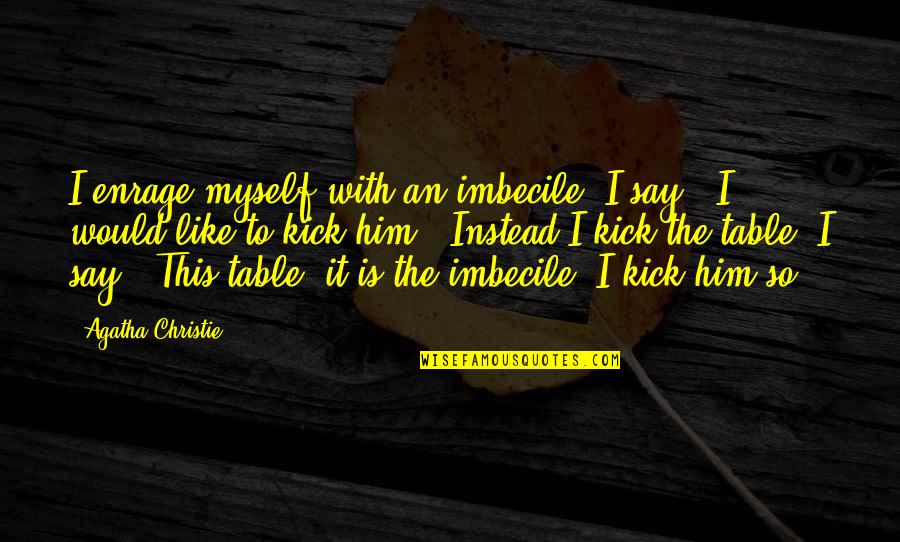 Say This To Him Quotes By Agatha Christie: I enrage myself with an imbecile. I say, Say This To Him Quotes By Agatha Christie: I enrage myself with an imbecile. I say,