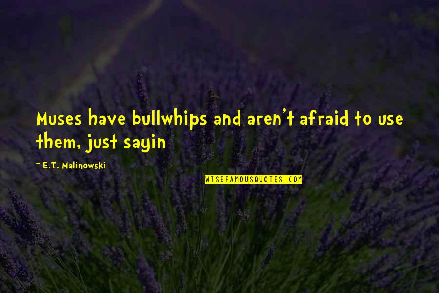 Say To Do Something But They Never Doing Quotes By E.T. Malinowski: Muses have bullwhips and aren't afraid to use