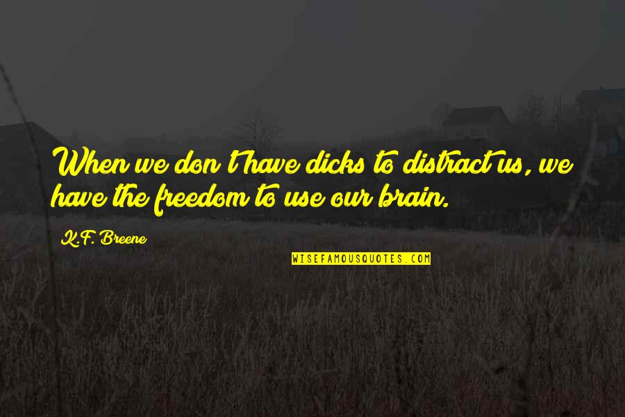 Say To Do Something But They Never Doing Quotes By K.F. Breene: When we don't have dicks to distract us,