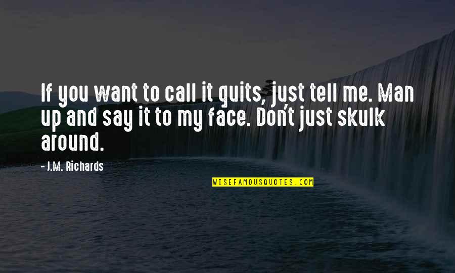 Say To My Face Quotes By J.M. Richards: If you want to call it quits, just Say To My Face Quotes By J.M. Richards: If you want to call it quits, just