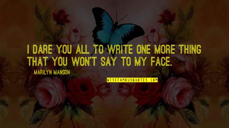 Say To My Face Quotes By Marilyn Manson: I dare you all to write one more