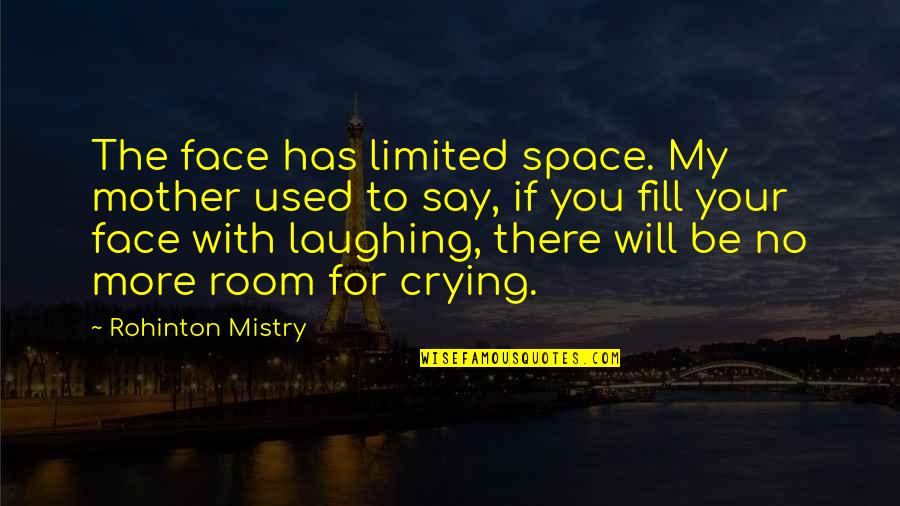 Say To My Face Quotes By Rohinton Mistry: The face has limited space. My mother used Say To My Face Quotes By Rohinton Mistry: The face has limited space. My mother used