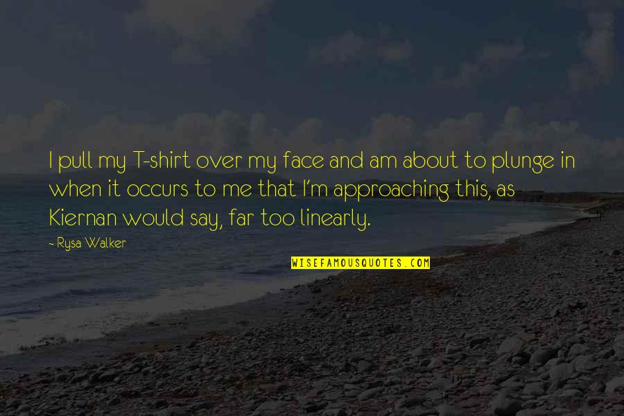Say To My Face Quotes By Rysa Walker: I pull my T-shirt over my face and Say To My Face Quotes By Rysa Walker: I pull my T-shirt over my face and