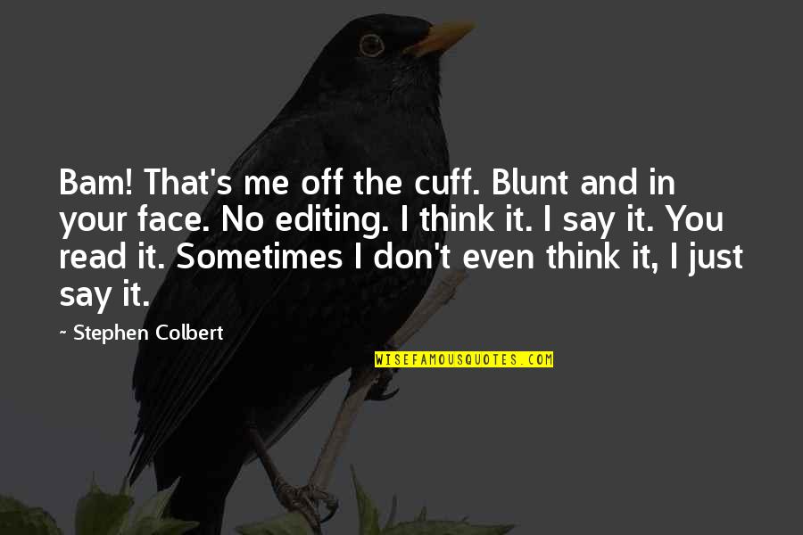 Say To My Face Quotes By Stephen Colbert: Bam! That's me off the cuff. Blunt and Say To My Face Quotes By Stephen Colbert: Bam! That's me off the cuff. Blunt and