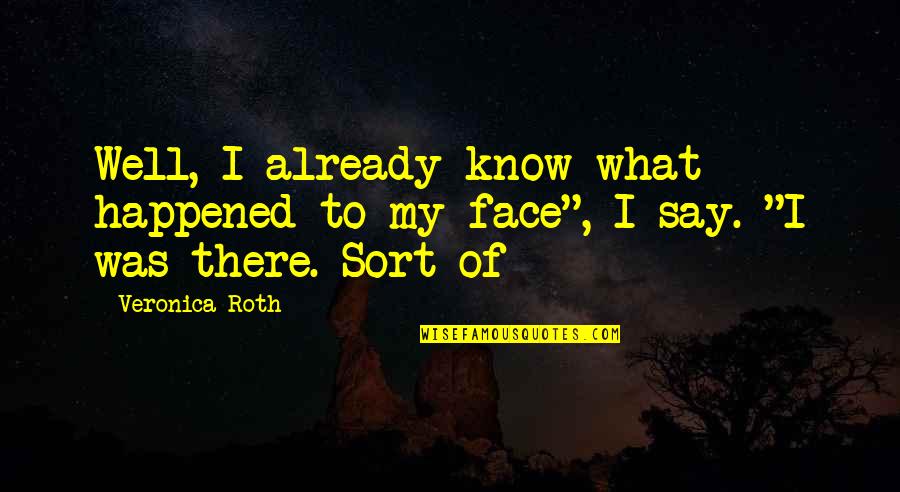 Say To My Face Quotes By Veronica Roth: Well, I already know what happened to my