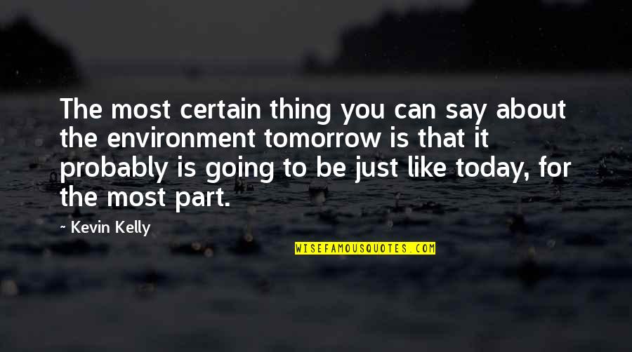 Say Today Quotes By Kevin Kelly: The most certain thing you can say about Say Today Quotes By Kevin Kelly: The most certain thing you can say about