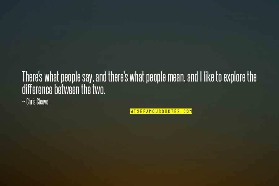 Say What I Mean Quotes By Chris Cleave: There's what people say, and there's what people