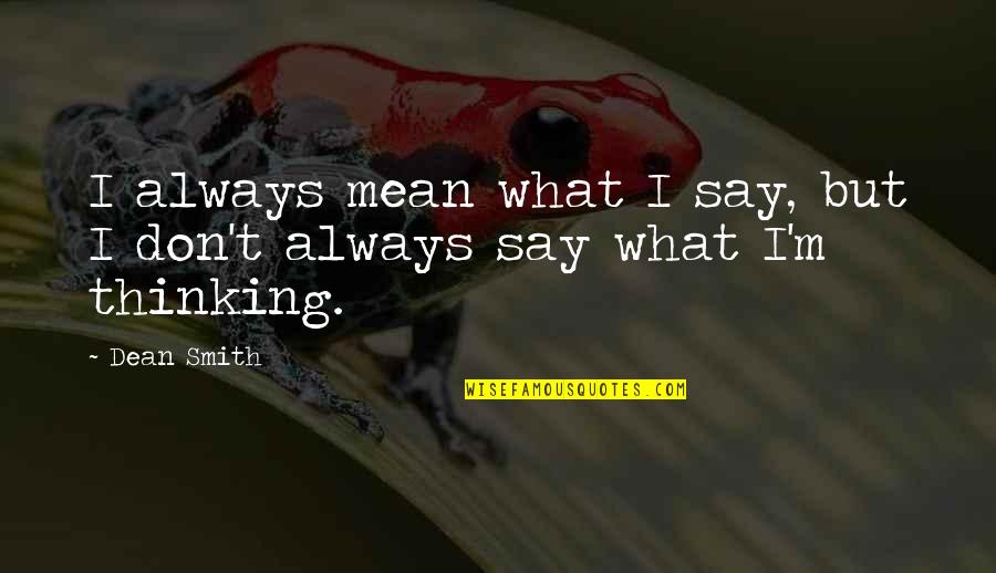 Say What I Mean Quotes By Dean Smith: I always mean what I say, but I
