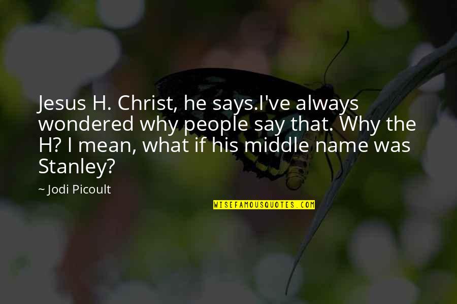 Say What I Mean Quotes By Jodi Picoult: Jesus H. Christ, he says.I've always wondered why