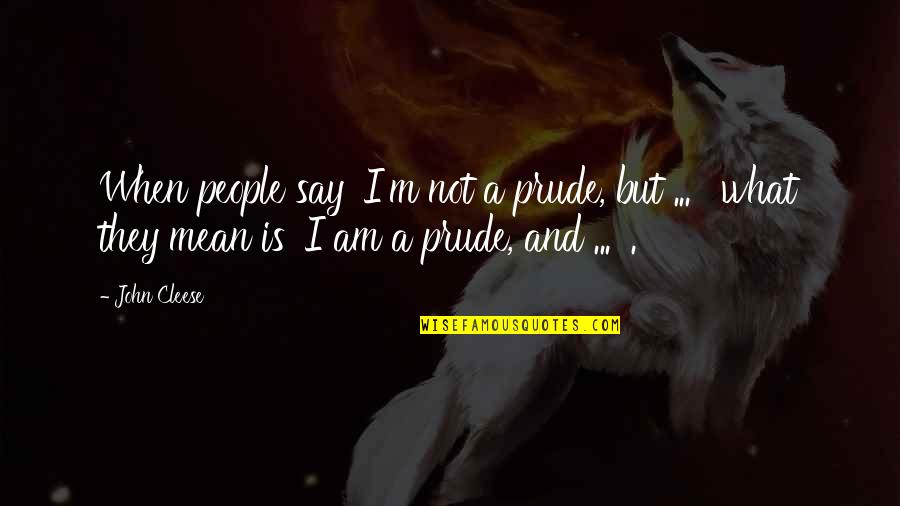 Say What I Mean Quotes By John Cleese: When people say 'I'm not a prude, but